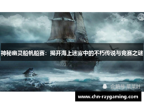 神秘幽灵船帆船赛：揭开海上迷雾中的不朽传说与竞赛之谜