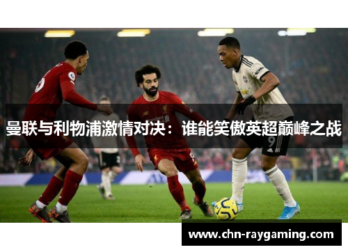 曼联与利物浦激情对决：谁能笑傲英超巅峰之战