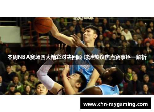 本周NBA赛场四大精彩对决回顾 球迷热议焦点赛事逐一解析