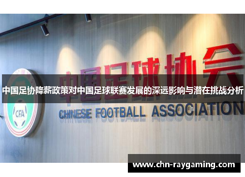 中国足协降薪政策对中国足球联赛发展的深远影响与潜在挑战分析