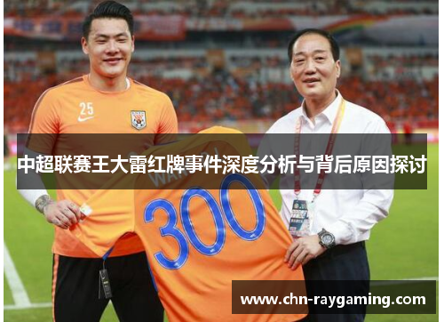 中超联赛王大雷红牌事件深度分析与背后原因探讨