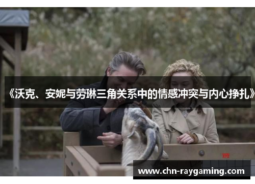 《沃克、安妮与劳琳三角关系中的情感冲突与内心挣扎》