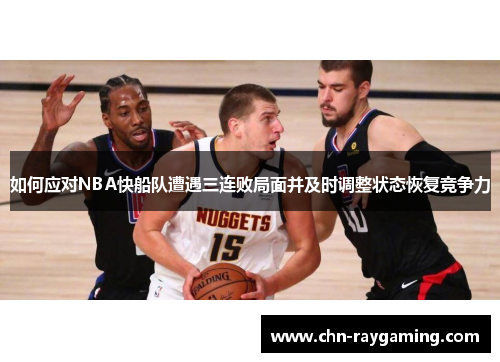 如何应对NBA快船队遭遇三连败局面并及时调整状态恢复竞争力