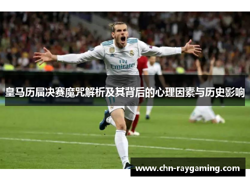 皇马历届决赛魔咒解析及其背后的心理因素与历史影响