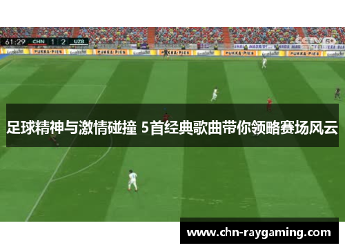 足球精神与激情碰撞 5首经典歌曲带你领略赛场风云