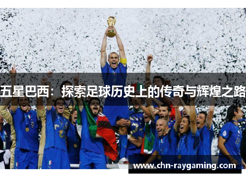 五星巴西：探索足球历史上的传奇与辉煌之路