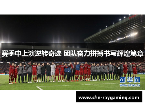 赛季中上演逆转奇迹 团队奋力拼搏书写辉煌篇章 赛季中上演逆转奇迹 团队奋力拼搏书写辉煌篇章