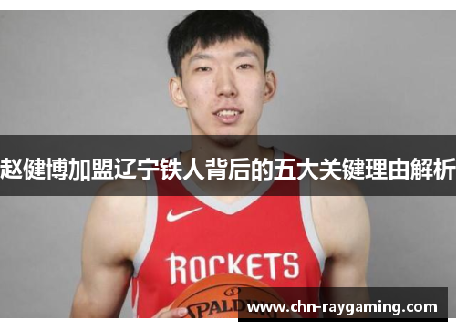 赵健博加盟辽宁铁人背后的五大关键理由解析 赵健博加盟辽宁铁人背后的五大关键理由解析