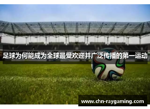 足球为何能成为全球最受欢迎并广泛传播的第一运动 足球为何能成为全球最受欢迎并广泛传播的第一运动