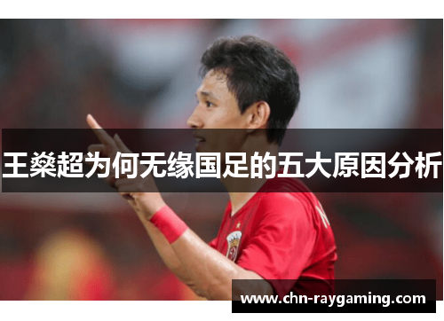 王燊超为何无缘国足的五大原因分析 王燊超为何无缘国足的五大原因分析