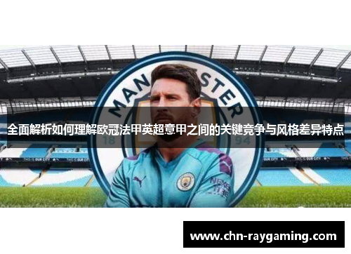 全面解析如何理解欧冠法甲英超意甲之间的关键竞争与风格差异特点 全面解析如何理解欧冠法甲英超意甲之间的关键竞争与风格差异特点