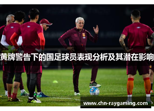 黄牌警告下的国足球员表现分析及其潜在影响